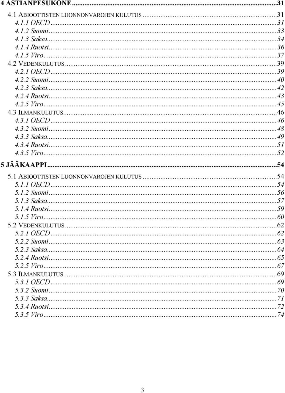 1 ABIOOTTISTEN LUONNONVAROJEN KULUTUS...54 5.1.1 OECD...54 5.1.2 Suomi...56 5.1.3 Saksa...57 5.1.4 Ruotsi...59 5.1.5 Viro...6 5.2 VEDENKULUTUS...62 5.2.1 OECD...62 5.2.2 Suomi...63 5.