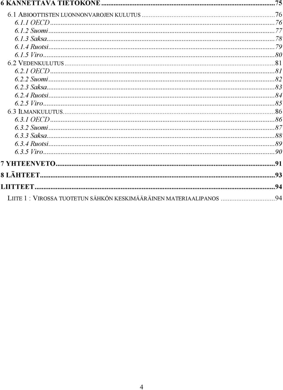 2.5 Viro...85 6.3 ILMANKULUTUS...86 6.3.1 OECD...86 6.3.2 Suomi...87 6.3.3 Saksa...88 6.3.4 Ruotsi...89 6.3.5 Viro...9 7 YHTEENVETO.