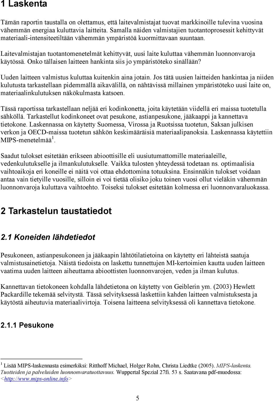 Laitevalmistajan tuotantomenetelmät kehittyvät, uusi laite kuluttaa vähemmän luonnonvaroja käytössä. Onko tällaisen laitteen hankinta siis jo ympäristöteko sinällään?