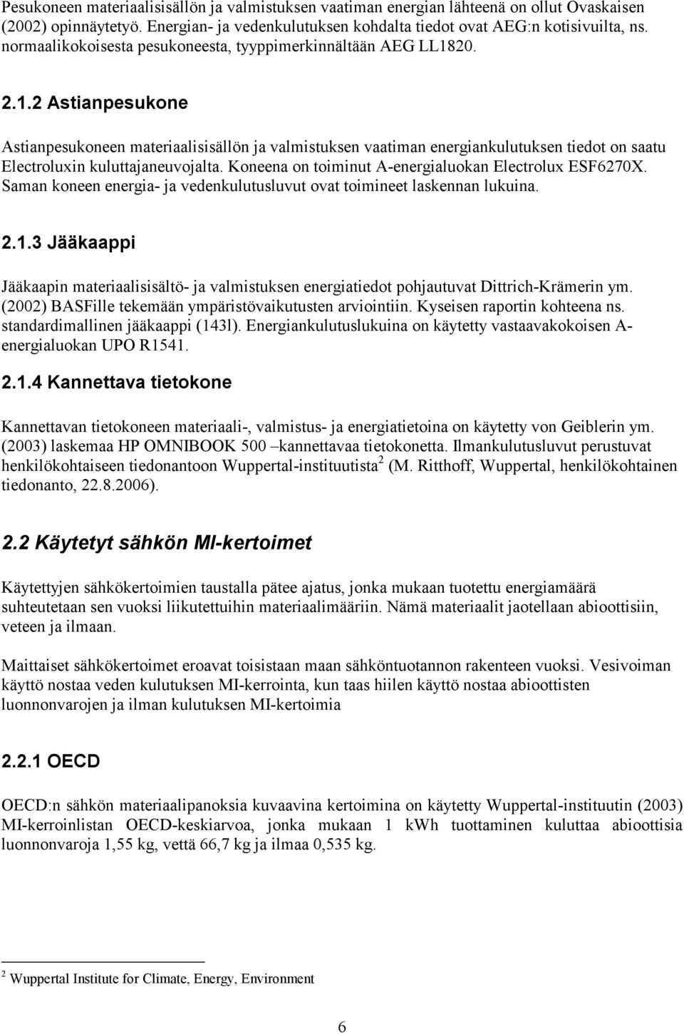 2. 2.1.2 Astianpesukone Astianpesukoneen materiaalisisällön ja valmistuksen vaatiman energiankulutuksen tiedot on saatu Electroluxin kuluttajaneuvojalta.