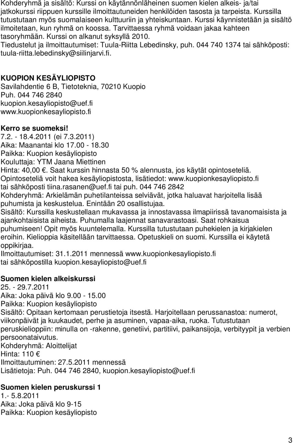 Kurssi on alkanut syksyllä 2010. Tiedustelut ja ilmoittautumiset: Tuula-Riitta Lebedinsky, puh. 044 740 1374 tai sähköposti: tuula-riitta.lebedinsky@siilinjarvi.fi.