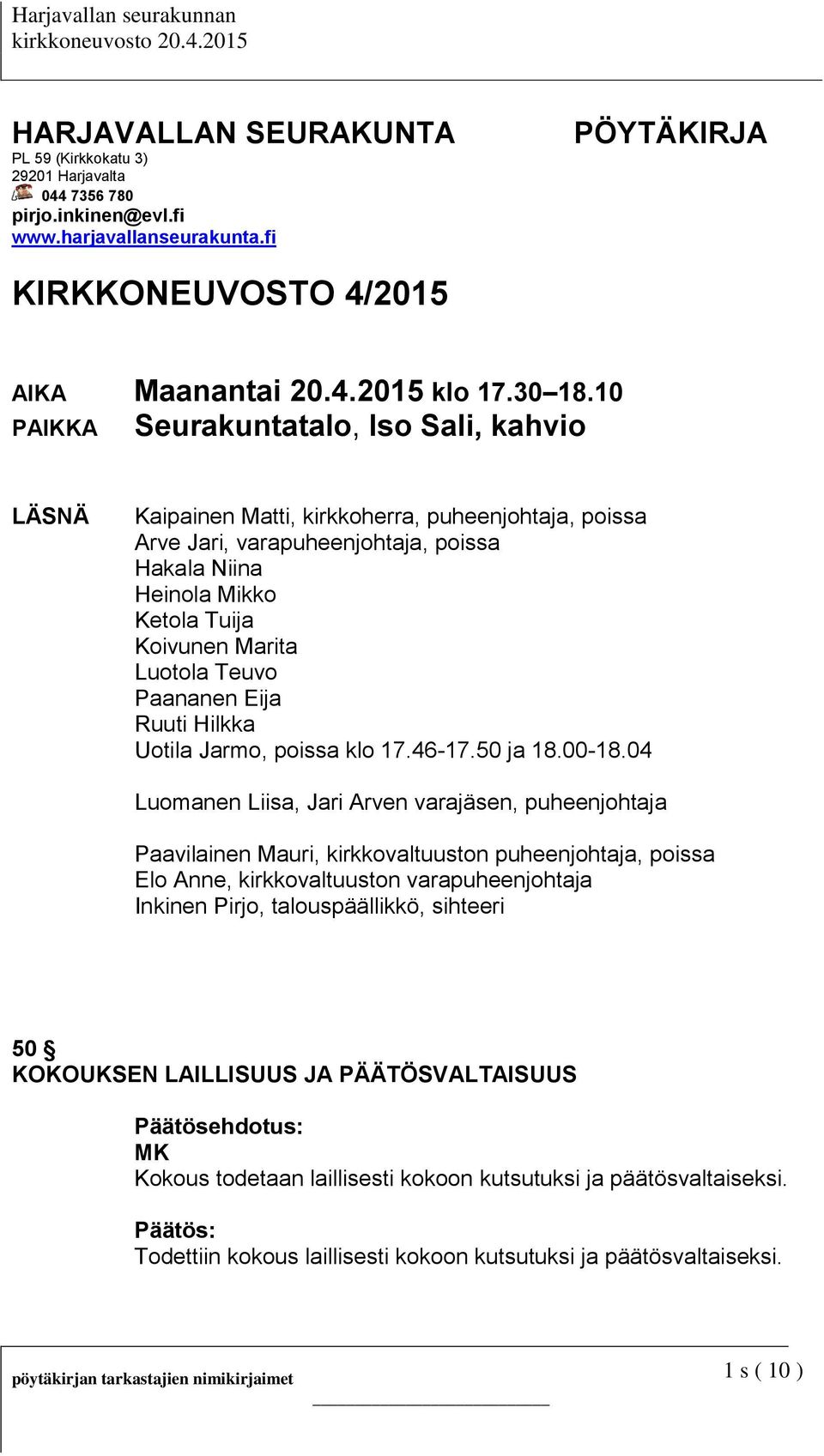 Luotola Teuvo Paananen Eija Ruuti Hilkka Uotila Jarmo, poissa klo 17.46-17.50 ja 18.00-18.