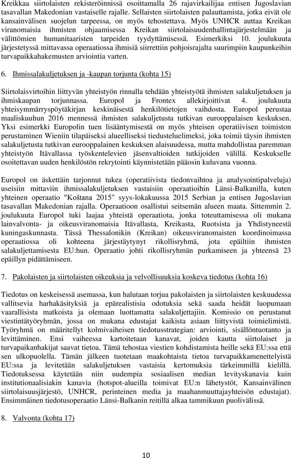 Myös UNHCR auttaa Kreikan viranomaisia ihmisten ohjaamisessa Kreikan siirtolaisuudenhallintajärjestelmään ja välittömien humanitaaristen tarpeiden tyydyttämisessä. Esimerkiksi 10.