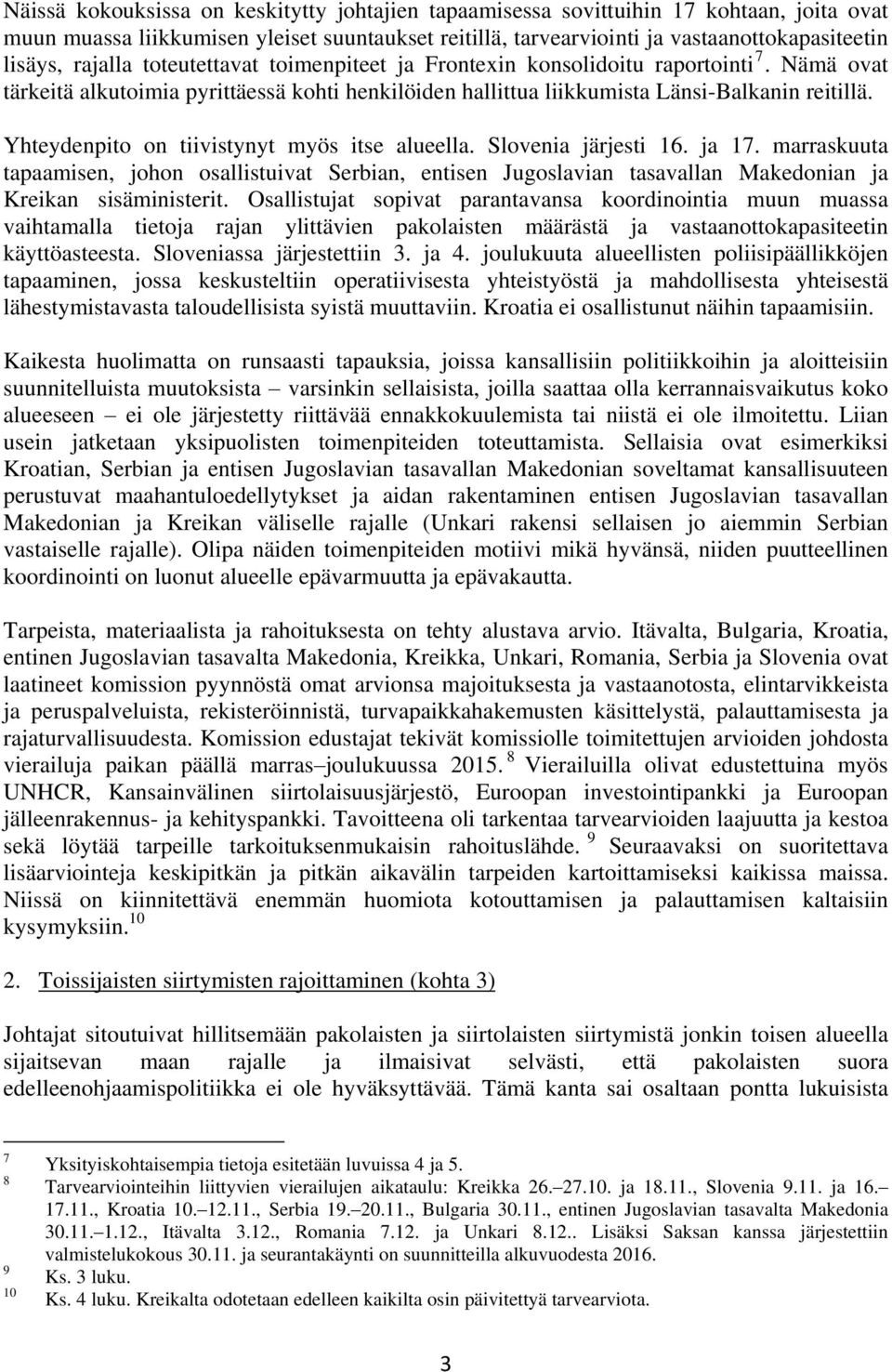 Yhteydenpito on tiivistynyt myös itse alueella. Slovenia järjesti 16. ja 17. marraskuuta tapaamisen, johon osallistuivat Serbian, entisen Jugoslavian tasavallan Makedonian ja Kreikan sisäministerit.