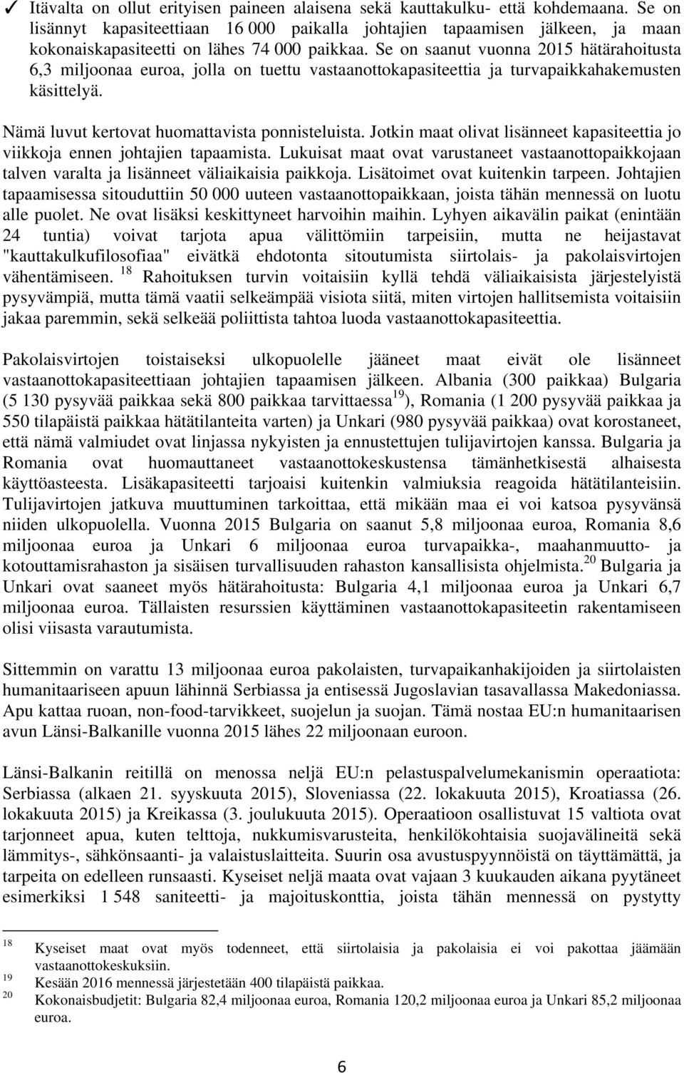 Se on saanut vuonna 2015 hätärahoitusta 6,3 miljoonaa euroa, jolla on tuettu vastaanottokapasiteettia ja turvapaikkahakemusten käsittelyä. Nämä luvut kertovat huomattavista ponnisteluista.