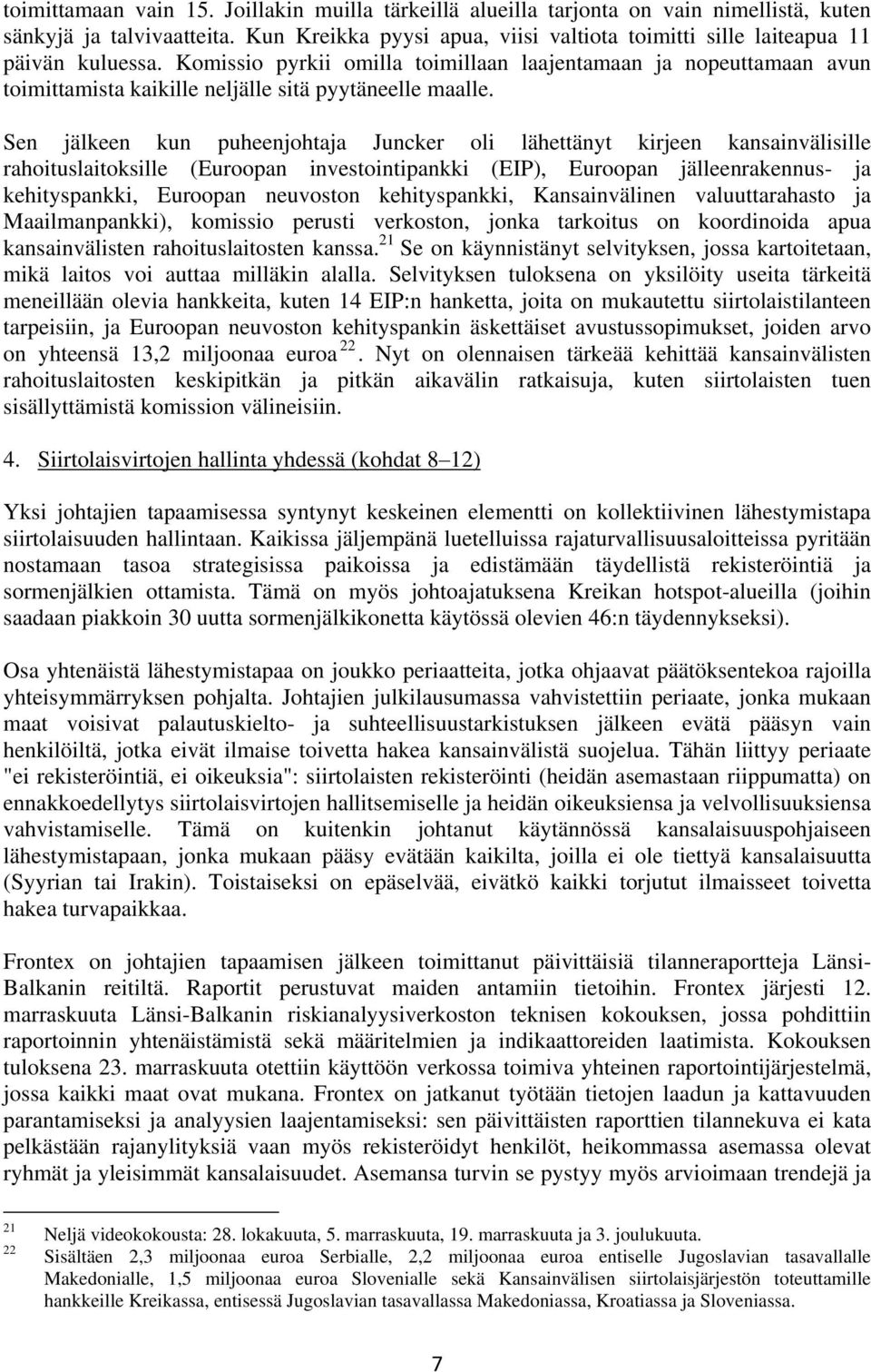 Komissio pyrkii omilla toimillaan laajentamaan ja nopeuttamaan avun toimittamista kaikille neljälle sitä pyytäneelle maalle.