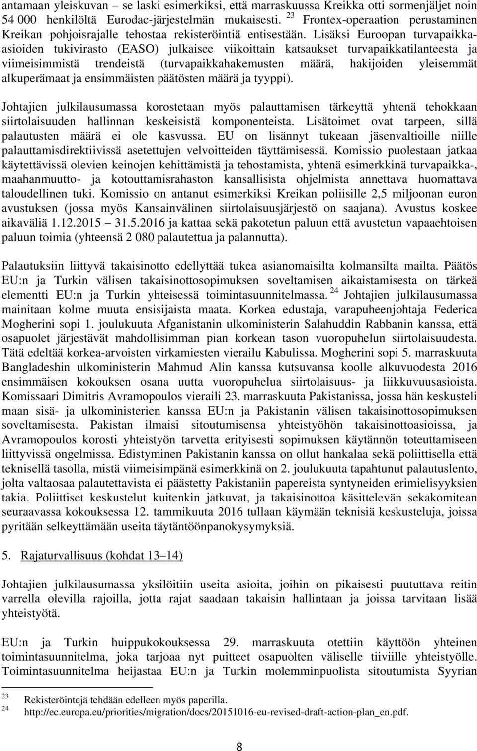 Lisäksi Euroopan turvapaikkaasioiden tukivirasto (EASO) julkaisee viikoittain katsaukset turvapaikkatilanteesta ja viimeisimmistä trendeistä (turvapaikkahakemusten määrä, hakijoiden yleisemmät