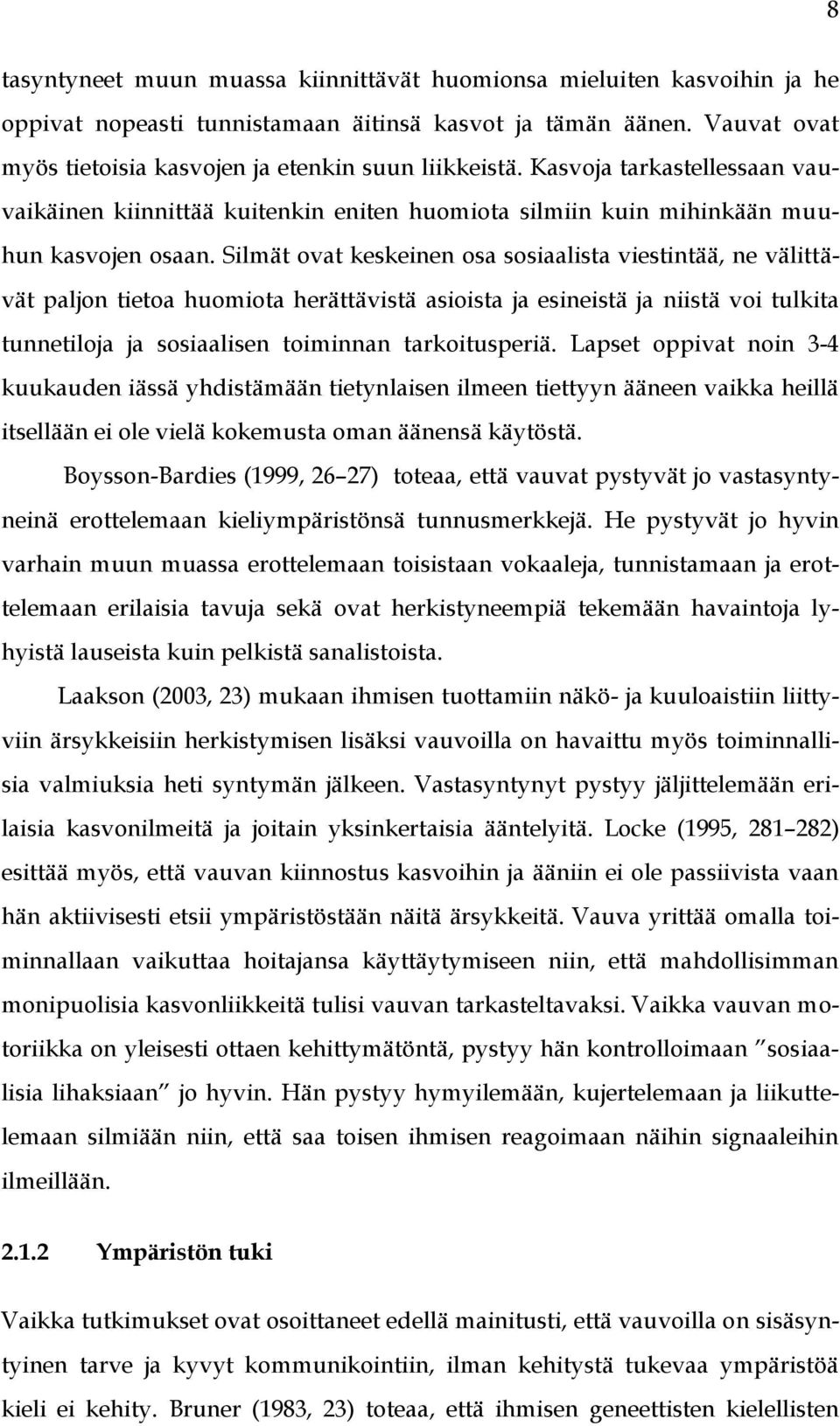 Silmät ovat keskeinen osa sosiaalista viestintää, ne välittävät paljon tietoa huomiota herättävistä asioista ja esineistä ja niistä voi tulkita tunnetiloja ja sosiaalisen toiminnan tarkoitusperiä.