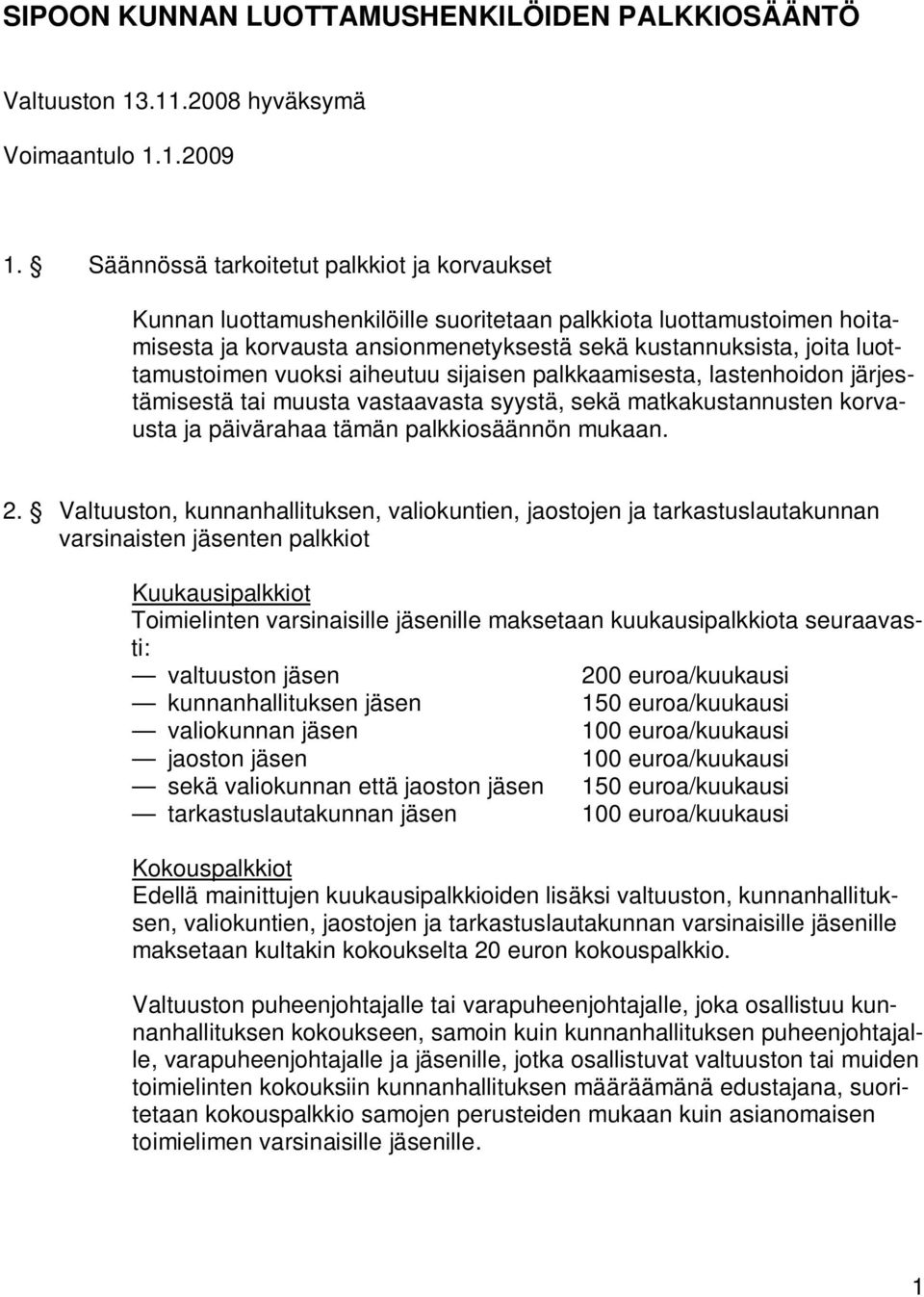 vuoksi aiheutuu sijaisen palkkaamisesta, lastenhoidon järjestämisestä tai muusta vastaavasta syystä, sekä matkakustannusten korvausta ja päivärahaa tämän palkkiosäännön mukaan. 2.