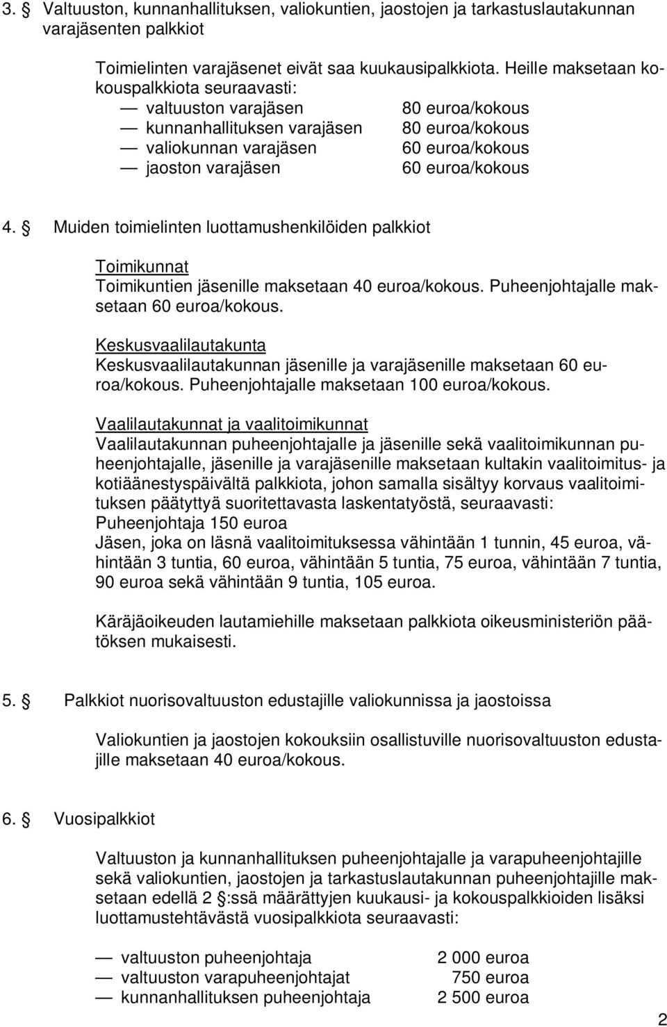 4. Muiden toimielinten luottamushenkilöiden palkkiot Toimikunnat Toimikuntien jäsenille maksetaan 40 euroa/kokous. Puheenjohtajalle maksetaan 60 euroa/kokous.