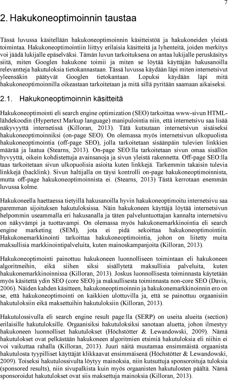 Tämän luvun tarkoituksena on antaa lukijalle peruskäsitys siitä, miten Googlen hakukone toimii ja miten se löytää käyttäjän hakusanoilla relevantteja hakutuloksia tietokannastaan.