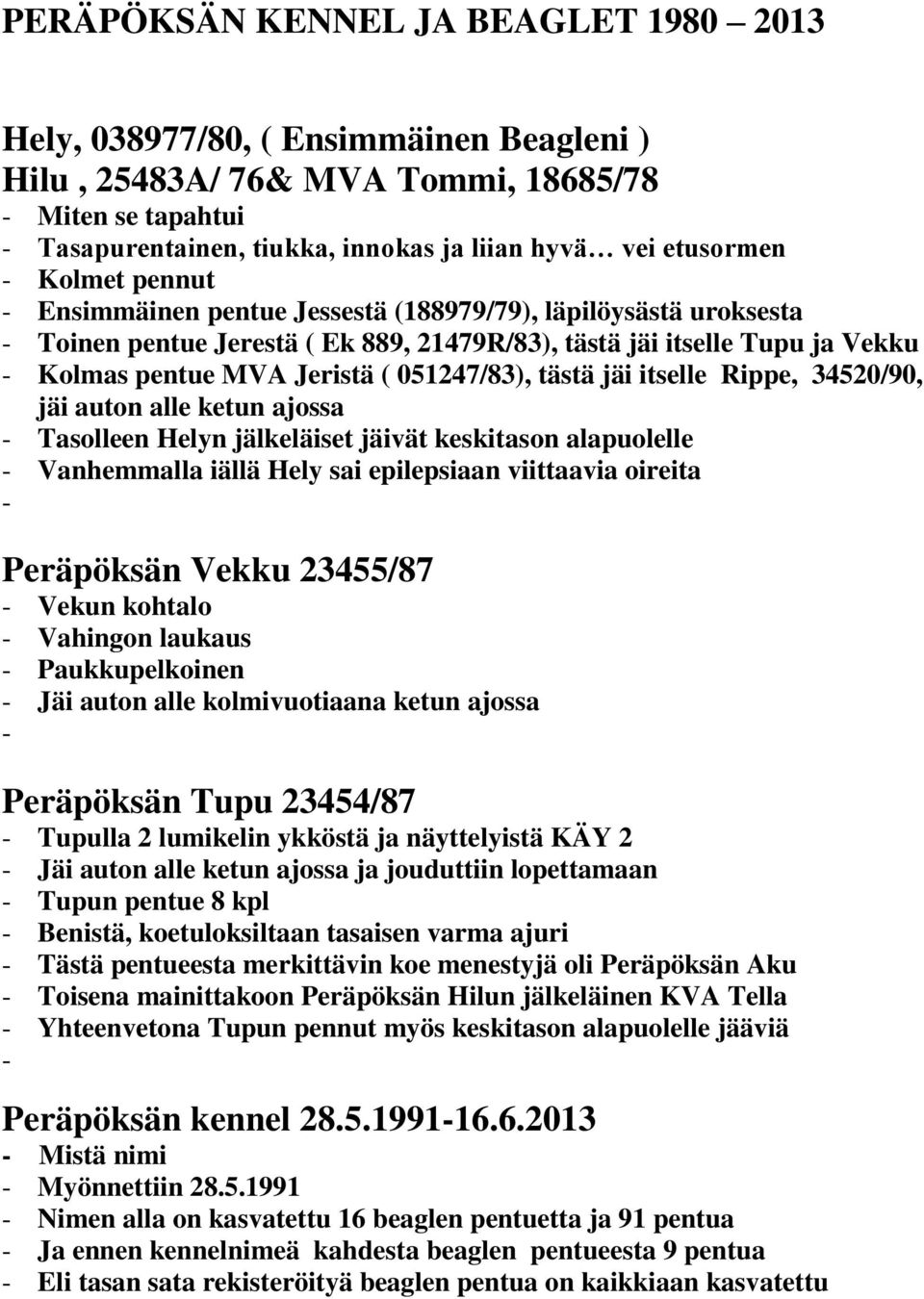 jäi itselle Rippe, 34520/90, jäi auton alle ketun ajossa Tasolleen Helyn jälkeläiset jäivät keskitason alapuolelle Vanhemmalla iällä Hely sai epilepsiaan viittaavia oireita Peräpöksän Vekku 23455/87