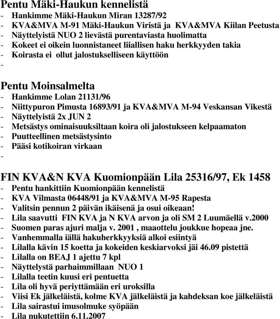 Näyttelyistä 2x JUN 2 Metsästys ominaisuuksiltaan koira oli jalostukseen kelpaamaton Puutteellinen metsästysinto Pääsi kotikoiran virkaan FIN KVA&N KVA Kuomionpään Lila 25316/97, Ek 1458 Pentu