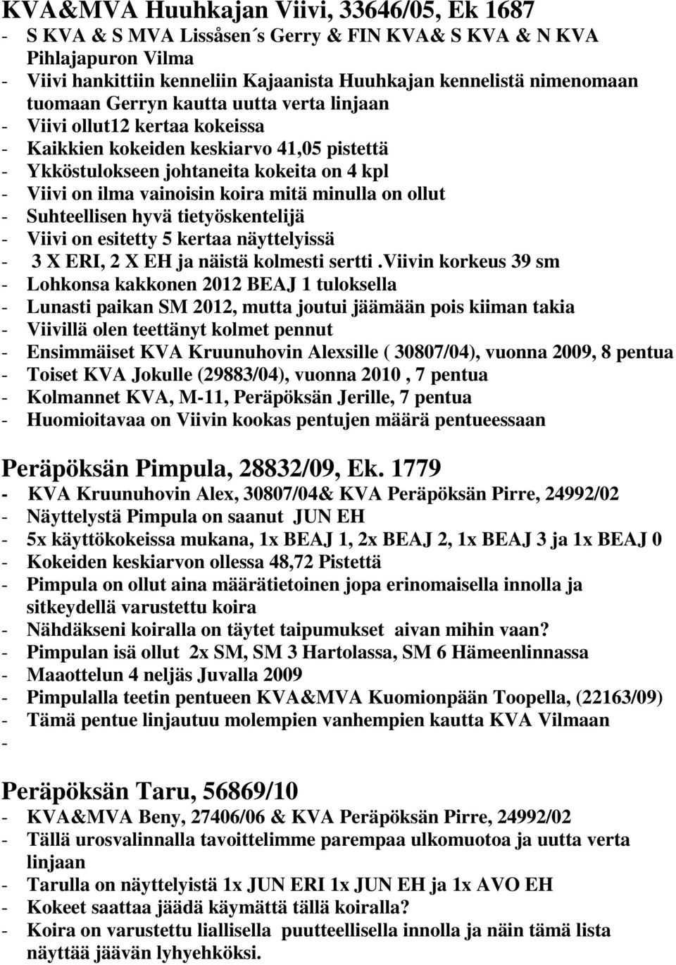 ollut Suhteellisen hyvä tietyöskentelijä Viivi on esitetty 5 kertaa näyttelyissä 3 X ERI, 2 X EH ja näistä kolmesti sertti.