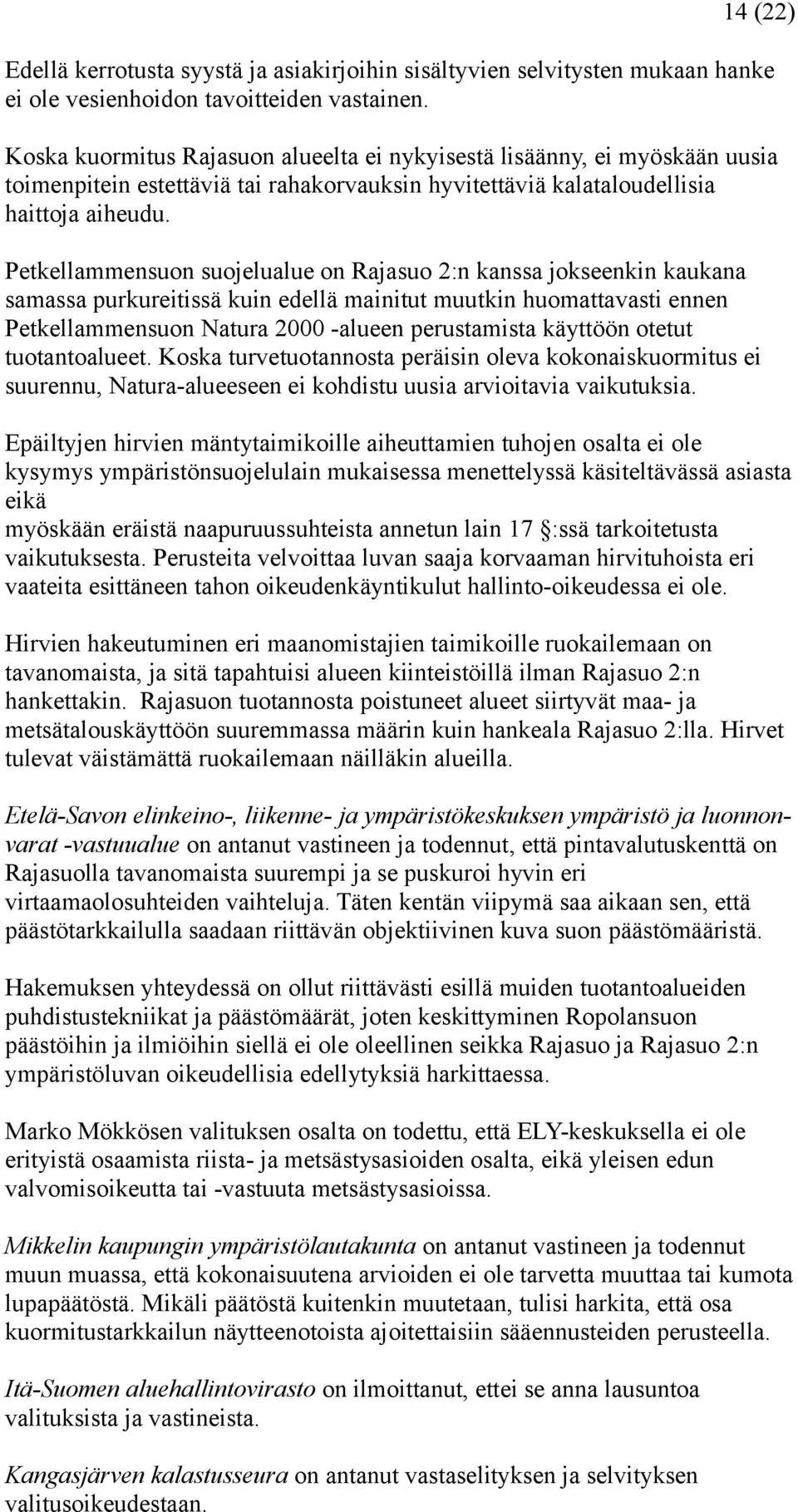 Petkellammensuon suojelualue on Rajasuo 2:n kanssa jokseenkin kaukana samassa purkureitissä kuin edellä mainitut muutkin huomattavasti ennen Petkellammensuon Natura 2000 -alueen perustamista käyttöön