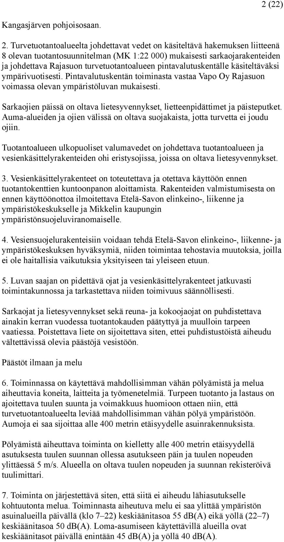 pintavalutuskentälle käsiteltäväksi ympärivuotisesti. Pintavalutuskentän toiminasta vastaa Vapo Oy Rajasuon voimassa olevan ympäristöluvan mukaisesti.