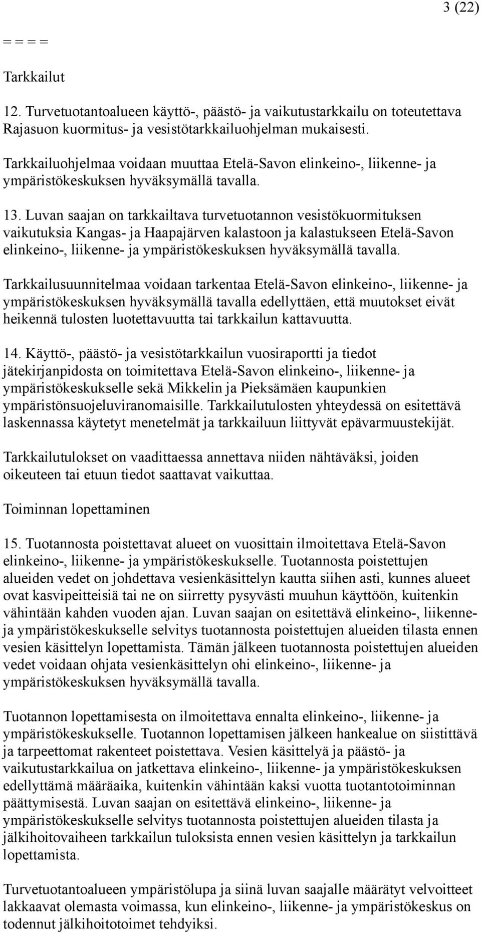 Luvan saajan on tarkkailtava turvetuotannon vesistökuormituksen vaikutuksia Kangas- ja Haapajärven kalastoon ja kalastukseen Etelä-Savon elinkeino-, liikenne- ja ympäristökeskuksen hyväksymällä