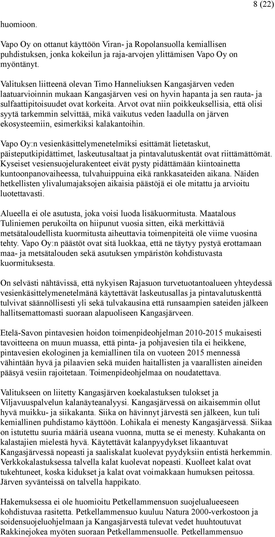 Arvot ovat niin poikkeuksellisia, että olisi syytä tarkemmin selvittää, mikä vaikutus veden laadulla on järven ekosysteemiin, esimerkiksi kalakantoihin.