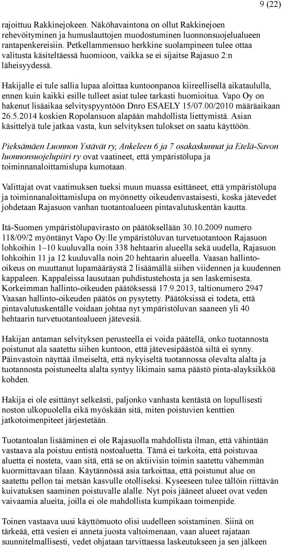 9 (22) Hakijalle ei tule sallia lupaa aloittaa kuntoonpanoa kiireellisellä aikataululla, ennen kuin kaikki esille tulleet asiat tulee tarkasti huomioitua.