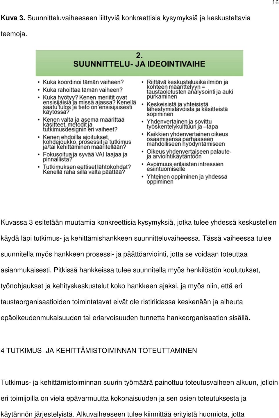 Tässä vaiheessa tulee suunnitella myös hankkeen prosessi- ja päättöarviointi, jotta se voidaan toteuttaa asianmukaisesti.