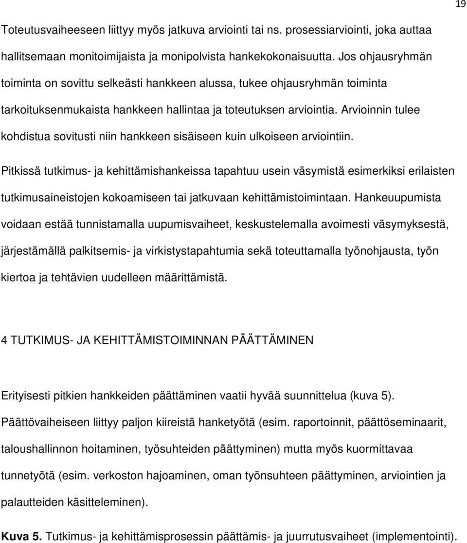 Arvioinnin tulee kohdistua sovitusti niin hankkeen sisäiseen kuin ulkoiseen arviointiin.