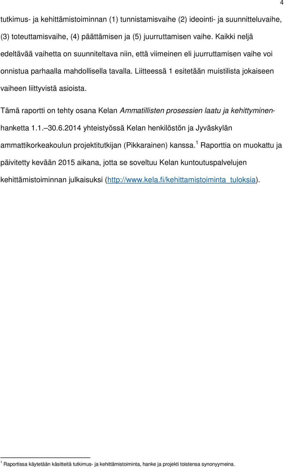 Liitteessä 1 esitetään muistilista jokaiseen vaiheen liittyvistä asioista. Tämä raportti on tehty osana Kelan Ammatillisten prosessien laatu ja kehittyminenhanketta 1.1. 30.6.