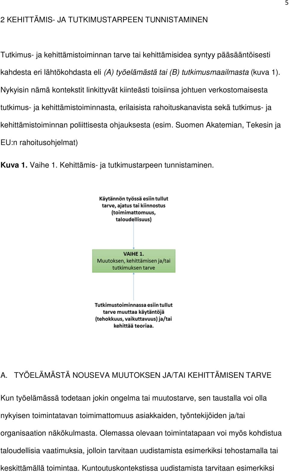 Nykyisin nämä kontekstit linkittyvät kiinteästi toisiinsa johtuen verkostomaisesta tutkimus- ja kehittämistoiminnasta, erilaisista rahoituskanavista sekä tutkimus- ja kehittämistoiminnan