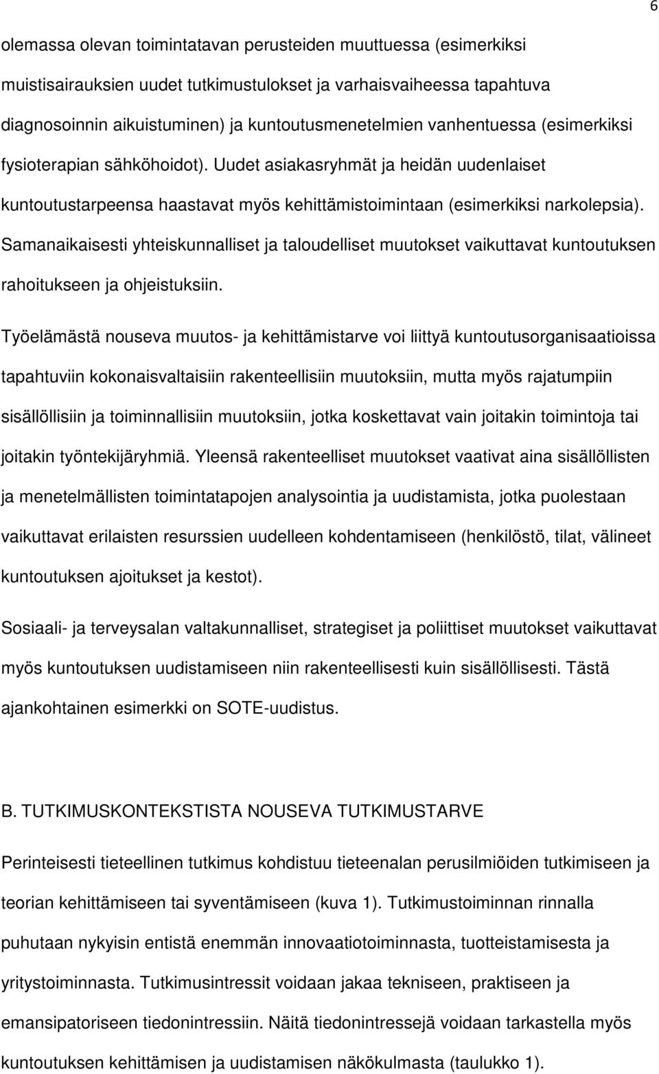 Samanaikaisesti yhteiskunnalliset ja taloudelliset muutokset vaikuttavat kuntoutuksen rahoitukseen ja ohjeistuksiin.