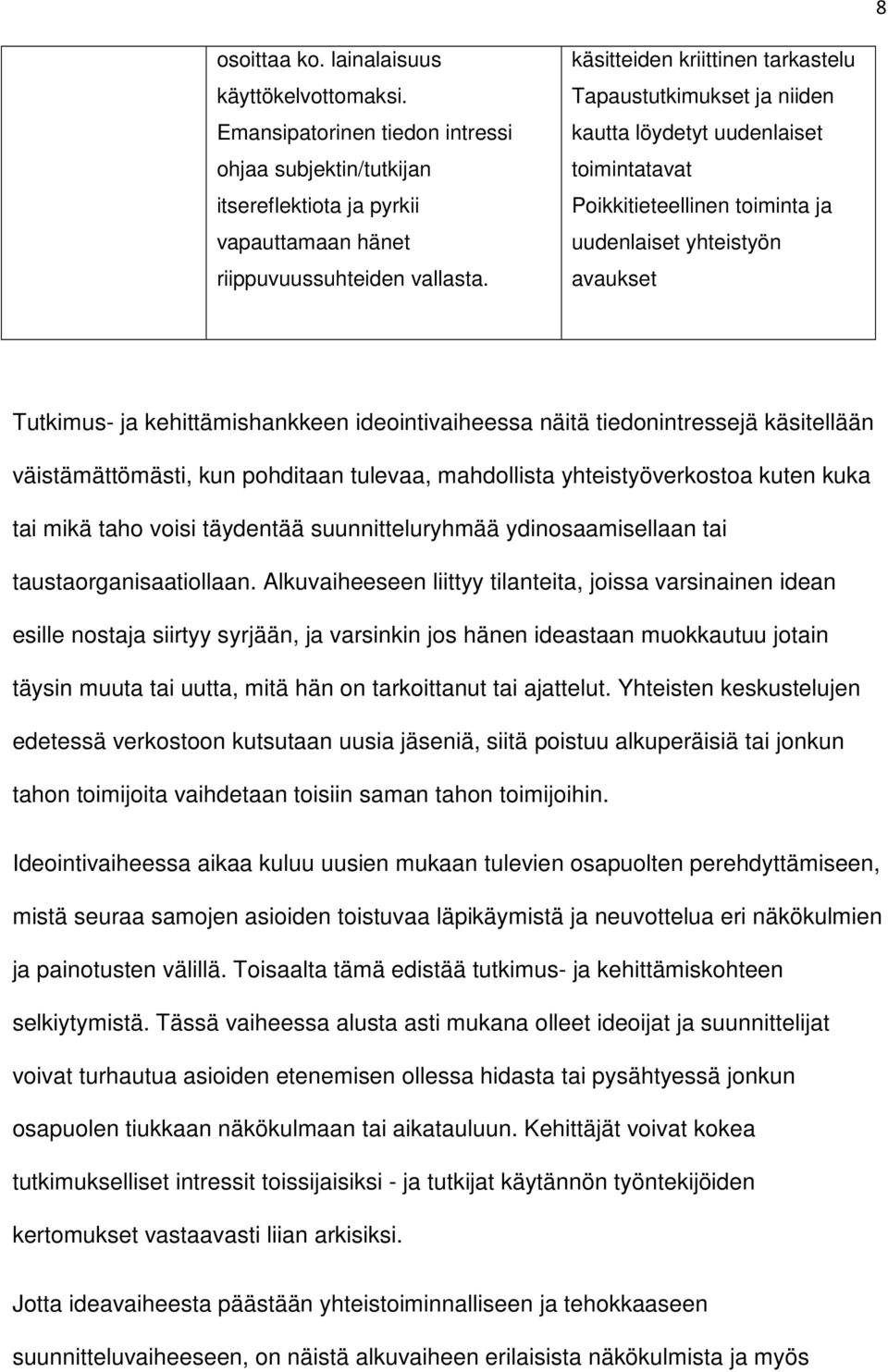 ideointivaiheessa näitä tiedonintressejä käsitellään väistämättömästi, kun pohditaan tulevaa, mahdollista yhteistyöverkostoa kuten kuka tai mikä taho voisi täydentää suunnitteluryhmää