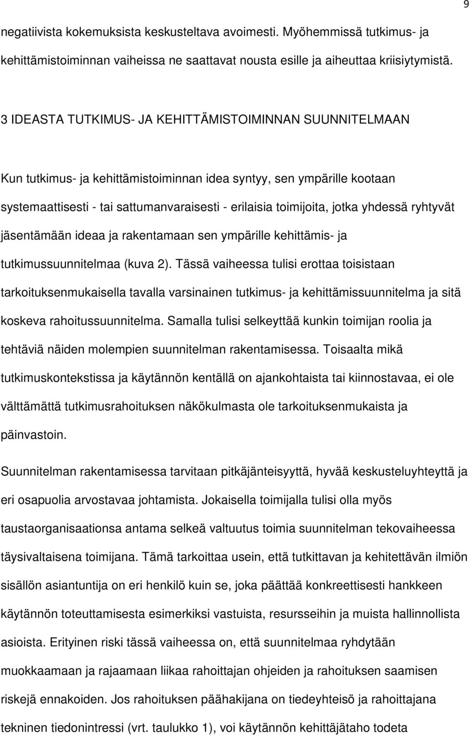 jotka yhdessä ryhtyvät jäsentämään ideaa ja rakentamaan sen ympärille kehittämis- ja tutkimussuunnitelmaa (kuva 2).
