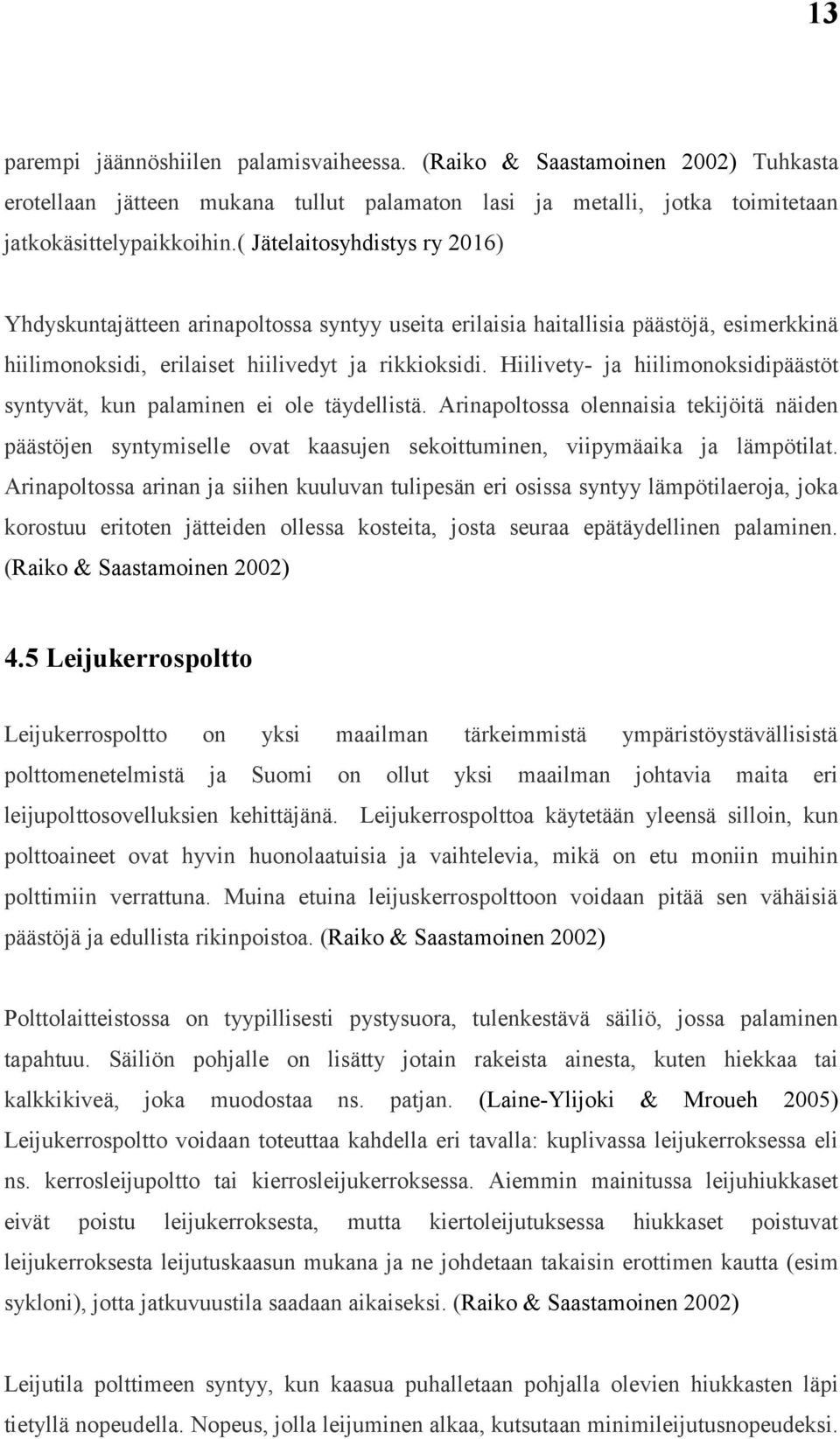 Hiilivety- ja hiilimonoksidipäästöt syntyvät, kun palaminen ei ole täydellistä. Arinapoltossa olennaisia tekijöitä näiden päästöjen syntymiselle ovat kaasujen sekoittuminen, viipymäaika ja lämpötilat.