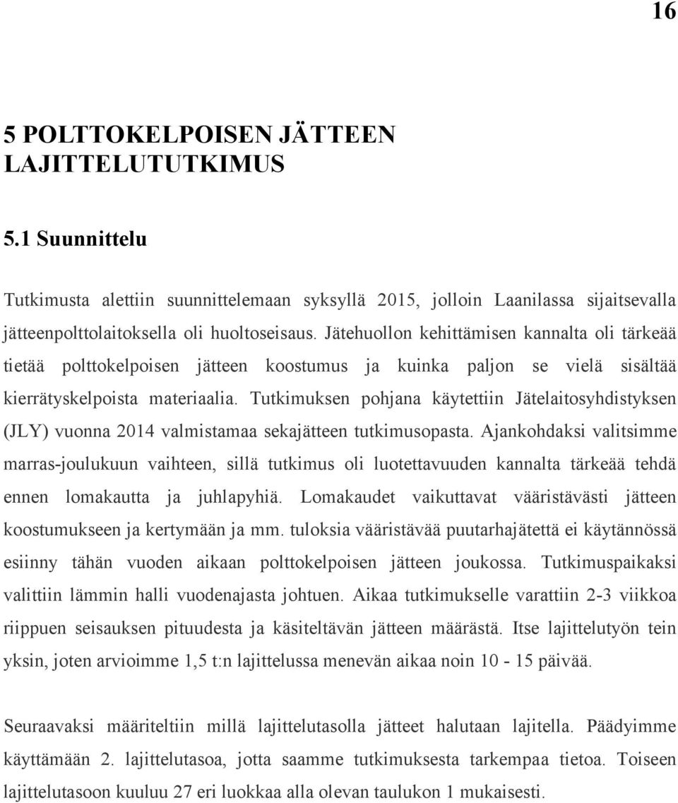 Tutkimuksen pohjana käytettiin Jätelaitosyhdistyksen (JLY) vuonna 2014 valmistamaa sekajätteen tutkimusopasta.