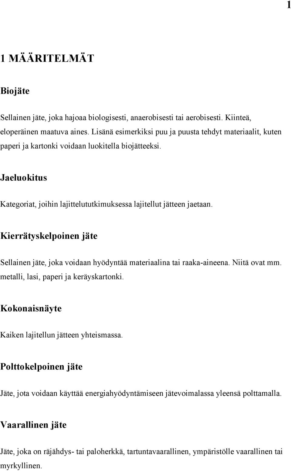 Jaeluokitus Kategoriat, joihin lajittelututkimuksessa lajitellut jätteen jaetaan. Kierrätyskelpoinen jäte Sellainen jäte, joka voidaan hyödyntää materiaalina tai raaka-aineena.