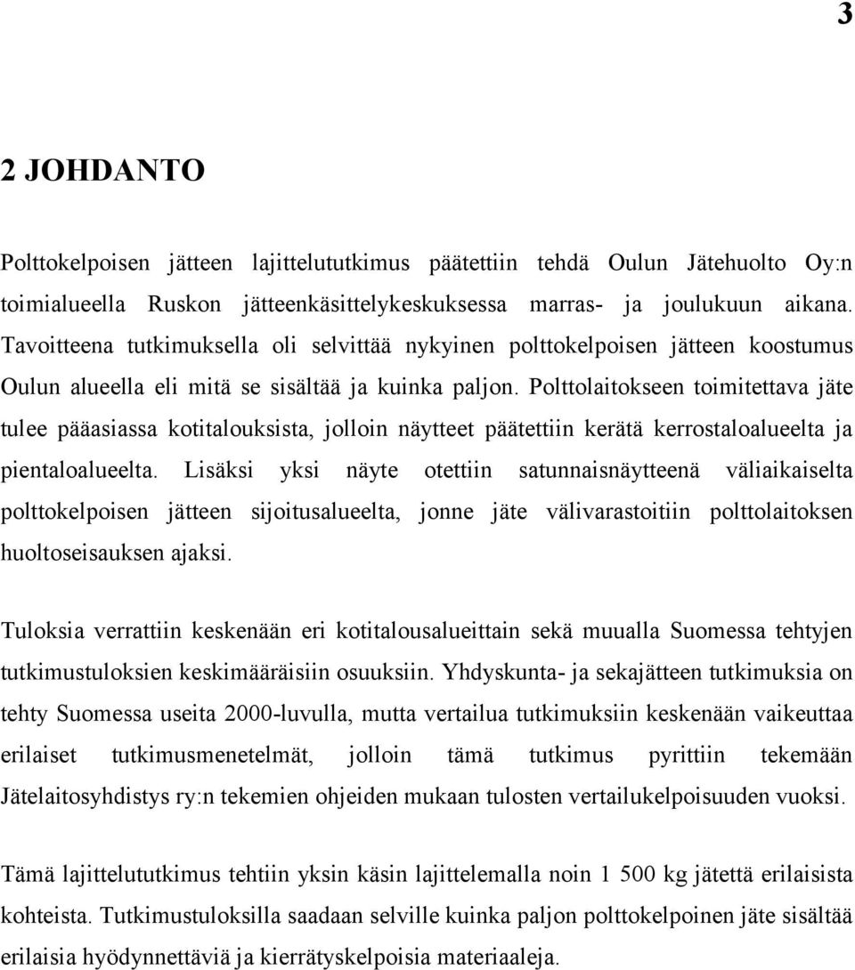 Polttolaitokseen toimitettava jäte tulee pääasiassa kotitalouksista, jolloin näytteet päätettiin kerätä kerrostaloalueelta ja pientaloalueelta.