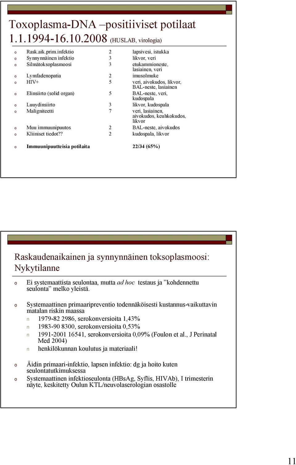 lasiainen o Elinsiirto (solid organ) 5 BAL neste, veri, kudospala o Luuydinsiirto 3 likvor, kudospala o Maligniteetti 7 veri, lasiainen, aivokudos, keuhkokudos, likvor o Muu immuunipuutos 2 BAL