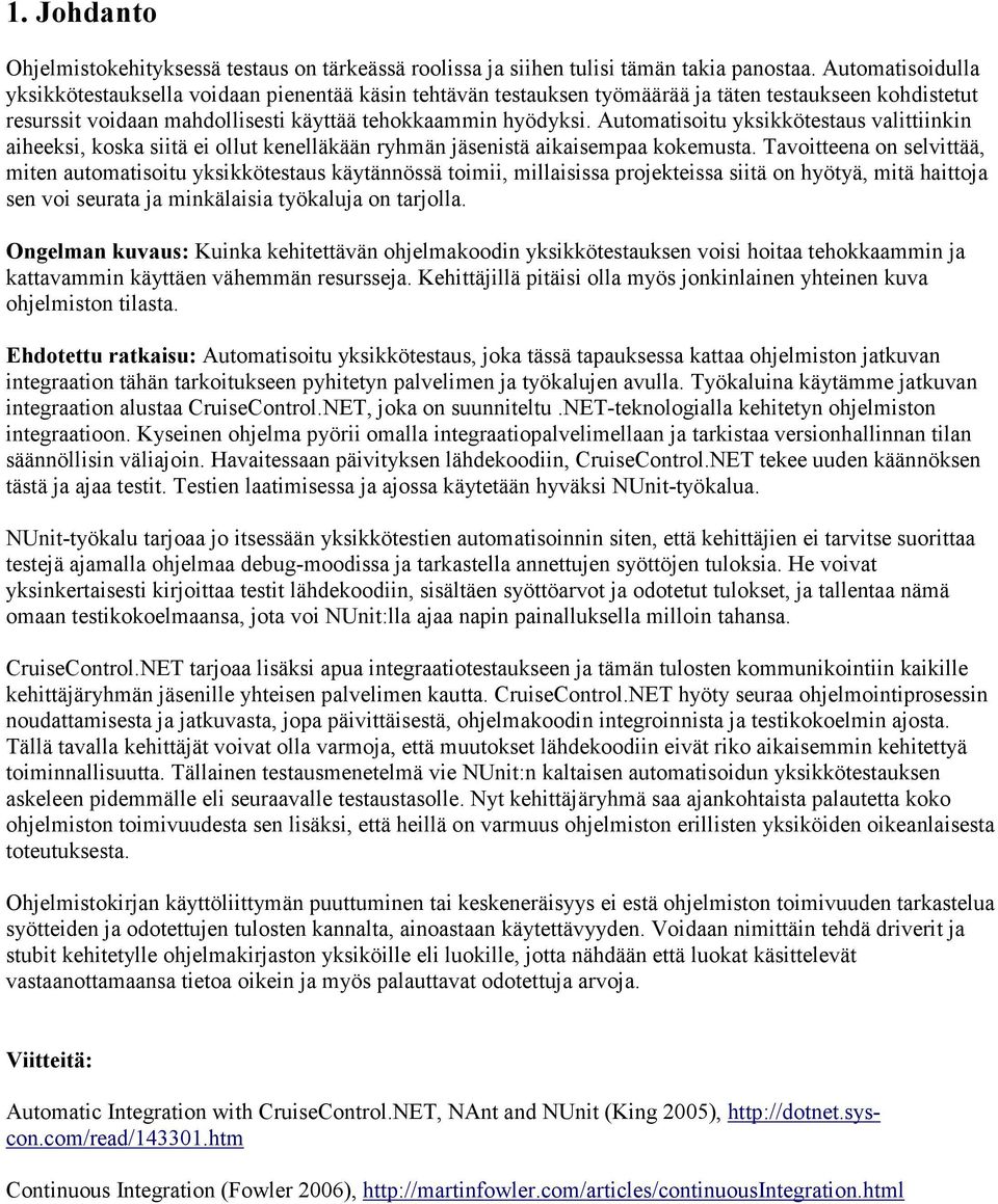 Automatisoitu yksikkötestaus valittiinkin aiheeksi, koska siitä ei ollut kenelläkään ryhmän jäsenistä aikaisempaa kokemusta.