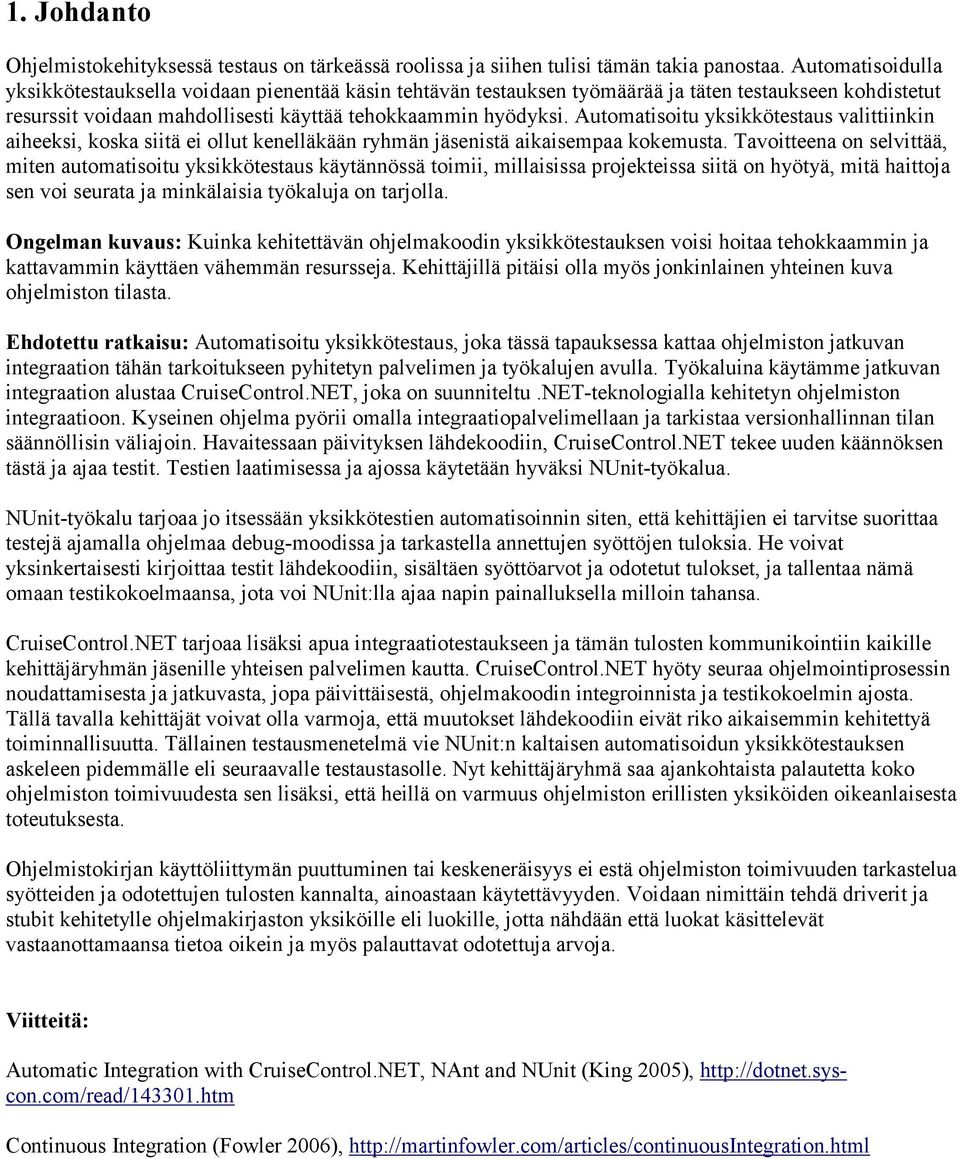 Automatisoitu yksikkötestaus valittiinkin aiheeksi, koska siitä ei ollut kenelläkään ryhmän jäsenistä aikaisempaa kokemusta.