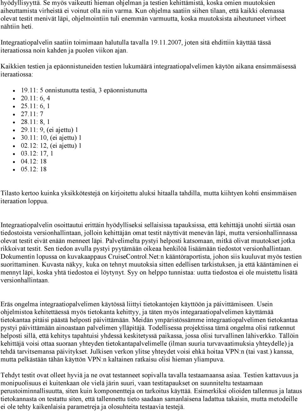 Integraatiopalvelin saatiin toimimaan halutulla tavalla 19.11.2007, joten sitä ehdittiin käyttää tässä iteraatiossa noin kahden ja puolen viikon ajan.