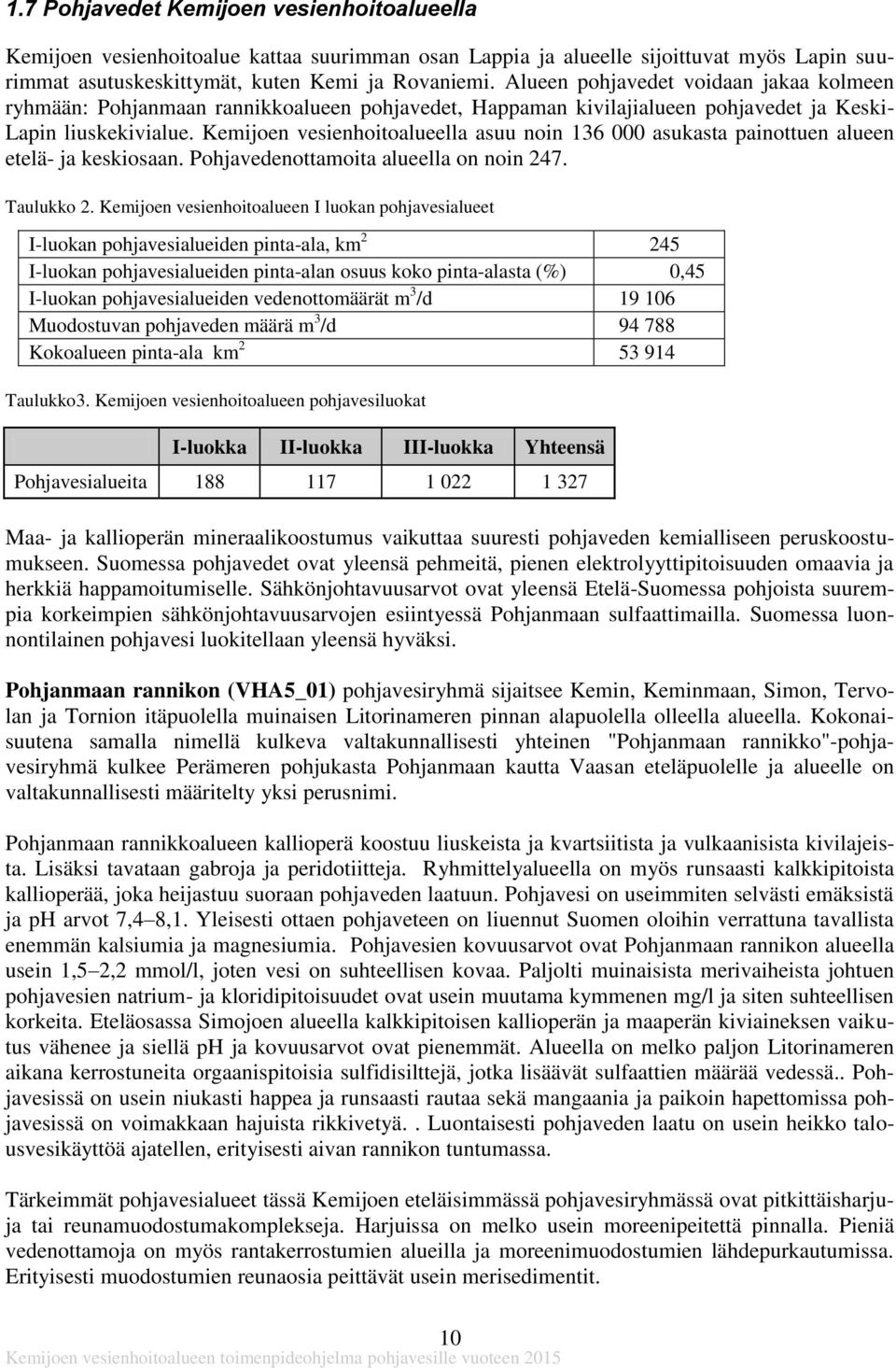 Kemijoen vesienhoitoalueella asuu noin 136 000 asukasta painottuen alueen etelä- ja keskiosaan. Pohjavedenottamoita alueella on noin 247. Taulukko 2.