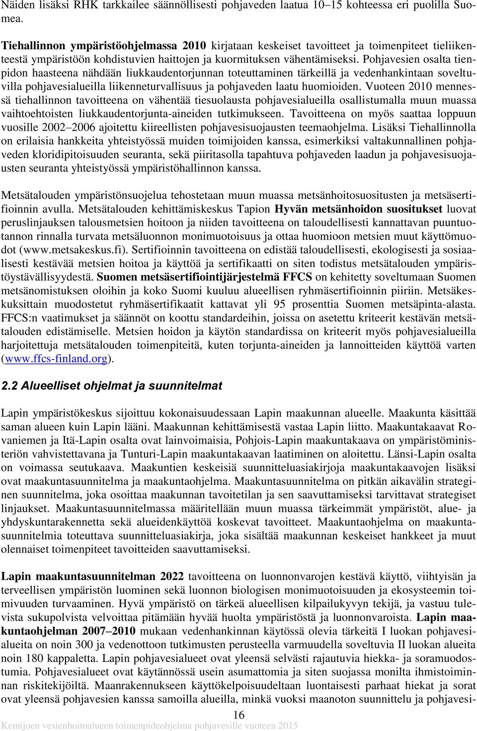 Pohjavesien osalta tienpidon haasteena nähdään liukkaudentorjunnan toteuttaminen tärkeillä ja vedenhankintaan soveltuvilla pohjavesialueilla liikenneturvallisuus ja pohjaveden laatu huomioiden.