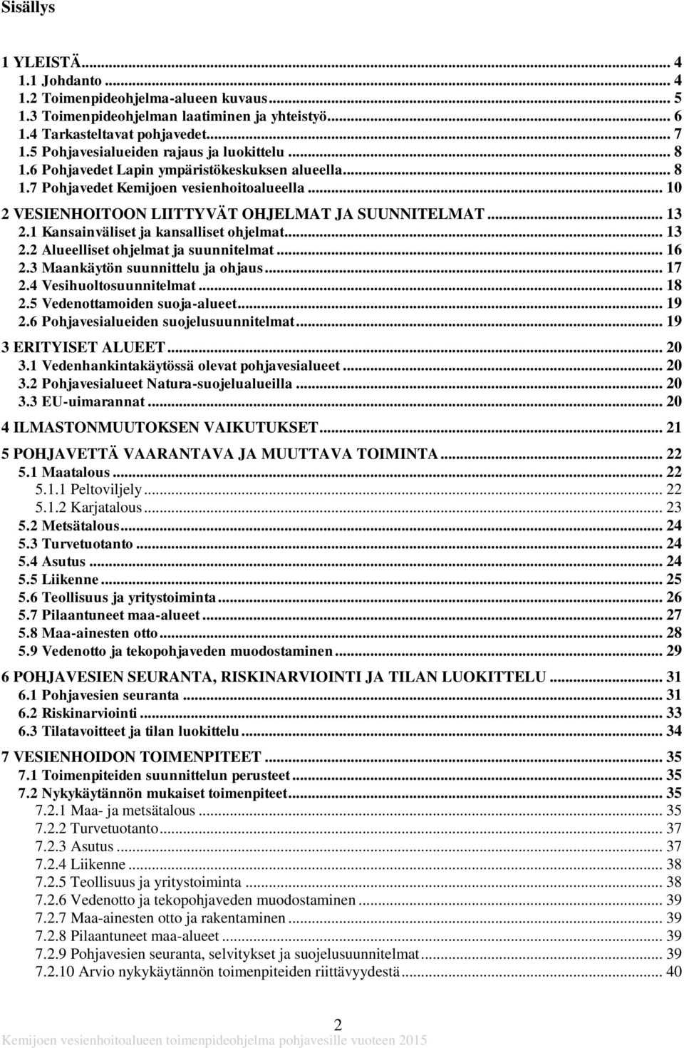 .. 13 2.1 Kansainväliset ja kansalliset ohjelmat... 13 2.2 Alueelliset ohjelmat ja suunnitelmat... 16 2.3 Maankäytön suunnittelu ja ohjaus... 17 2.4 Vesihuoltosuunnitelmat... 18 2.