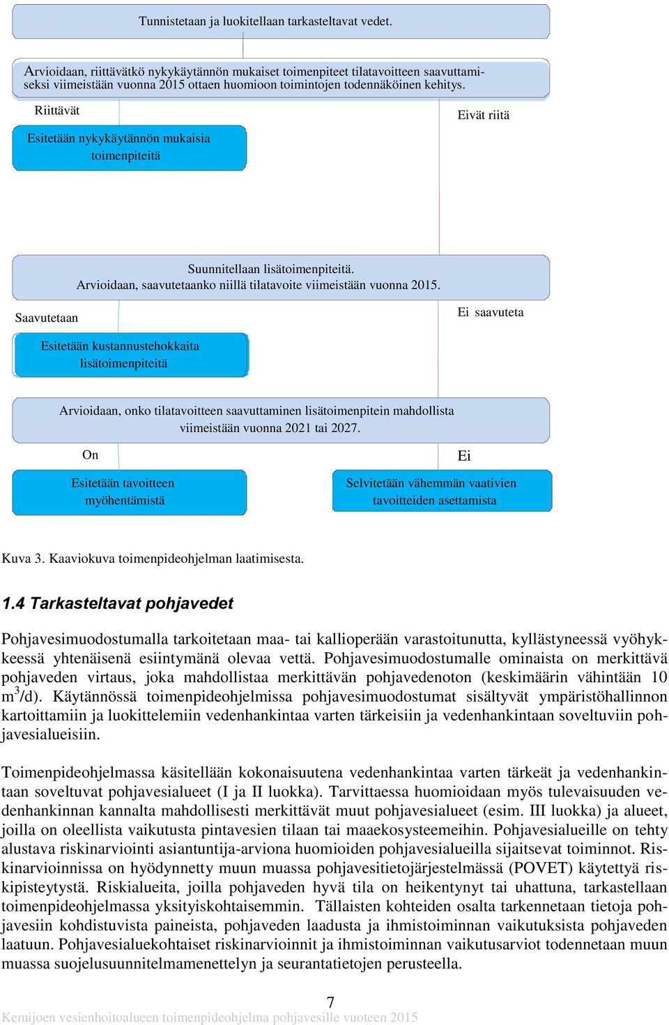 Riittävät Esitetään nykykäytännön mukaisia toimenpiteitä Eivät riitä Suunnitellaan lisätoimenpiteitä. Arvioidaan, saavutetaanko niillä tilatavoite viimeistään vuonna 2015.