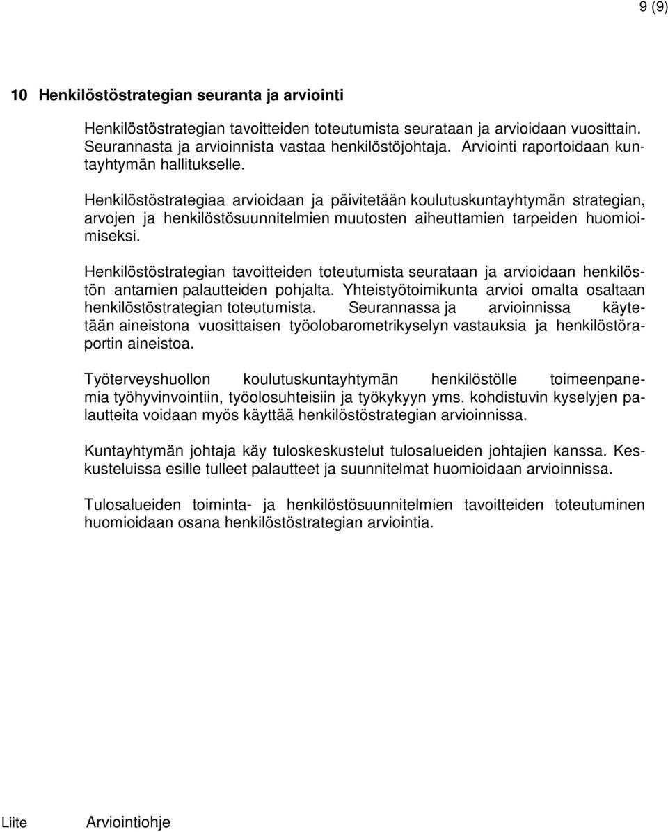 Henkilöstöstrategiaa arvioidaan ja päivitetään koulutuskuntayhtymän strategian, arvojen ja henkilöstösuunnitelmien muutosten aiheuttamien tarpeiden huomioimiseksi.