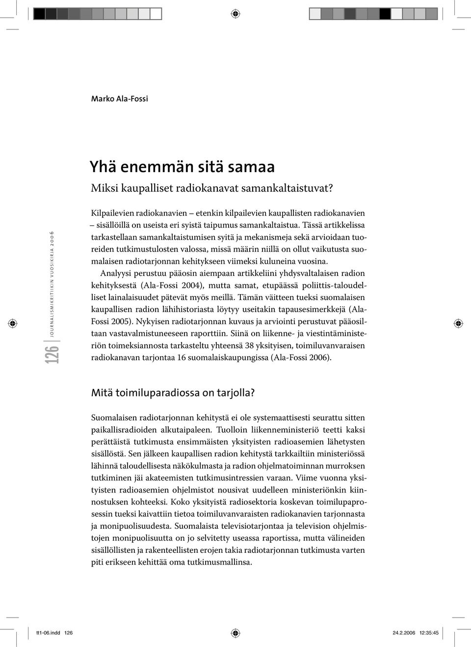 Tässä artikkelissa tarkastellaan samankaltaistumisen syitä ja mekanismeja sekä arvioidaan tuoreiden tutkimustulosten valossa, missä määrin niillä on ollut vaikutusta suomalaisen radiotarjonnan