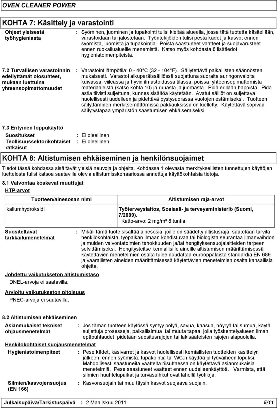 Katso myös kohdasta 8 lisätiedot hygieniatoimenpiteistä. 7.2 Turvallisen varastoinnin edellyttämät olosuhteet, mukaan luettuina yhteensopimattomuudet : Varastointilämpötila: 0-40 C (32-104 F).