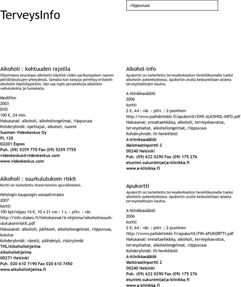 Hakusanat: alkoholi, alkoholiongelmat, Kohderyhmät: opettajat, aikuiset, nuoret Alkoholi : suurkulutuksen riskit Kortti on tarkoitettu itsearvioinnin apuvälineeksi.