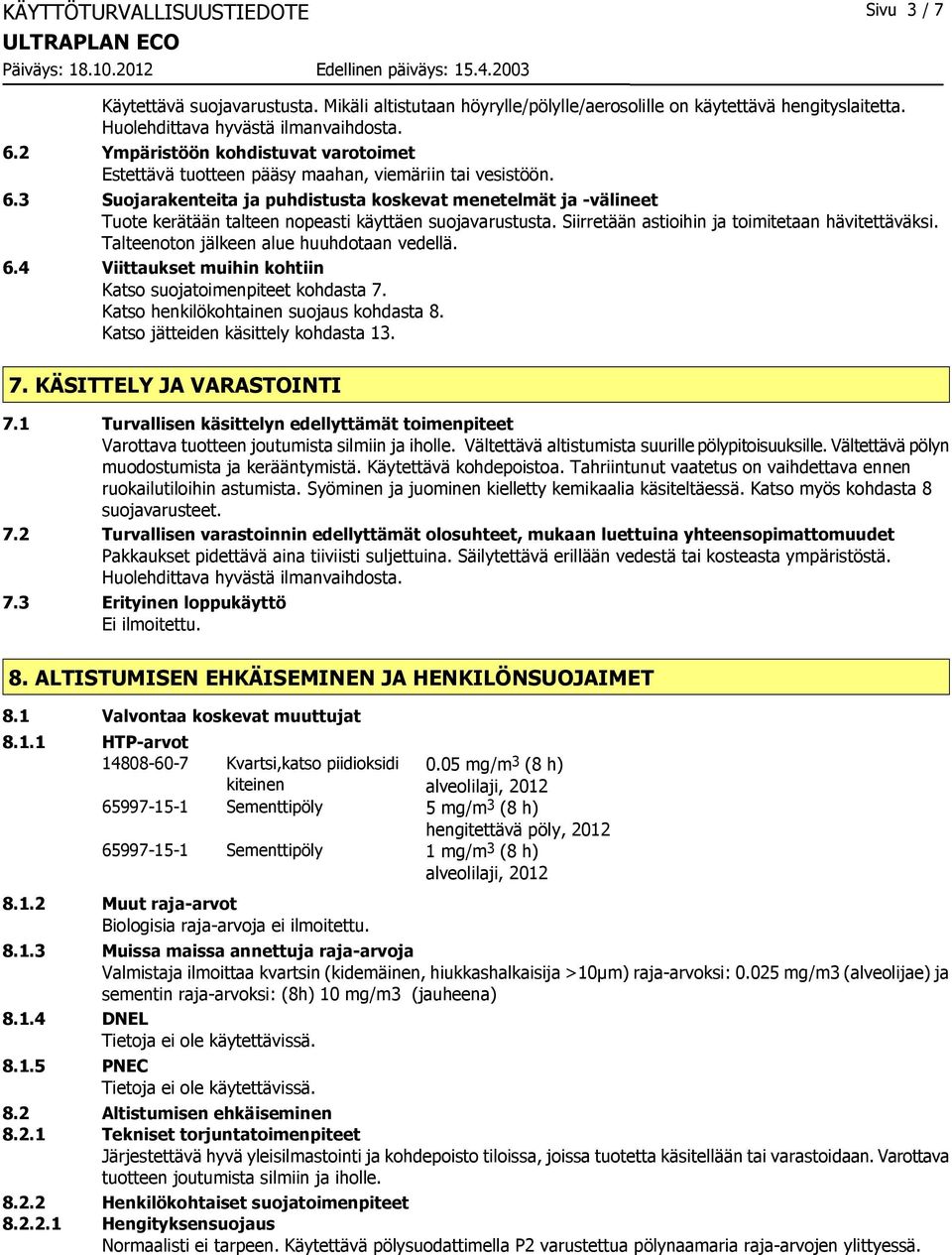 3 Suojarakenteita ja puhdistusta koskevat menetelmät ja -välineet Tuote kerätään talteen nopeasti käyttäen suojavarustusta. Siirretään astioihin ja toimitetaan hävitettäväksi.