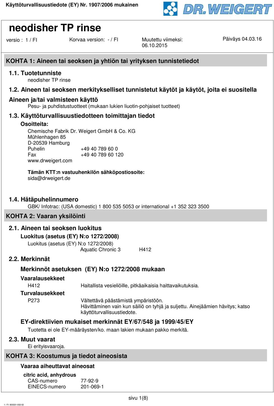 Käyttöturvallisuustiedotteen toimittajan tiedot Osoitteita: Chemische Fabrik Dr. Weigert GmbH & Co. KG Mühlenhagen 85 D-20539 Hamburg Puhelin +49 40 789 60 0 Fax +49 40 789 60 120 www.drweigert.