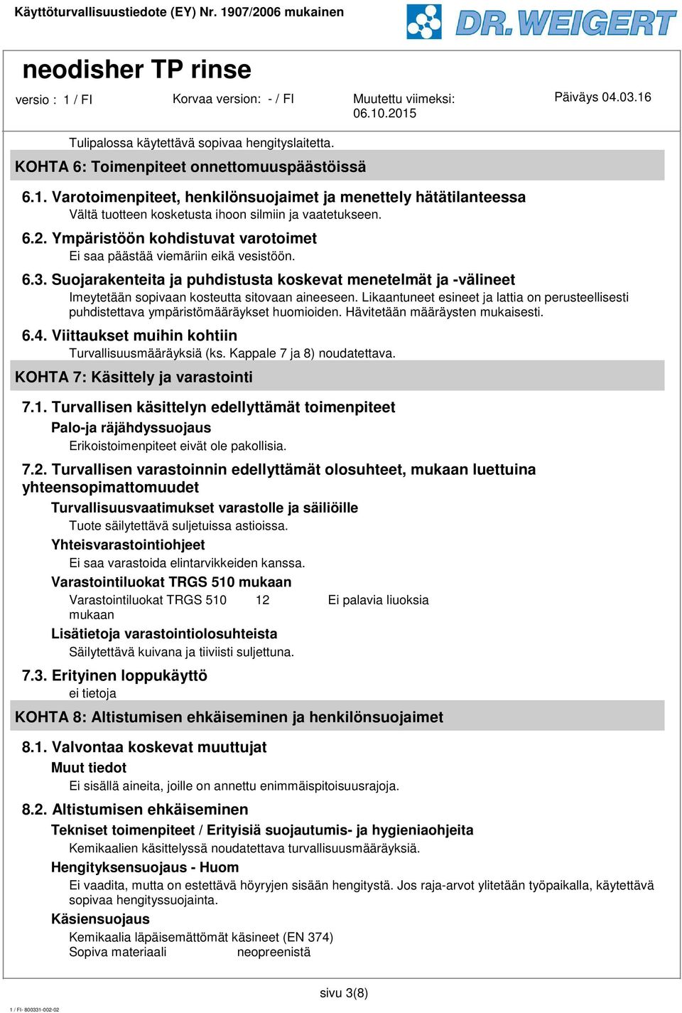 Ympäristöön kohdistuvat varotoimet Ei saa päästää viemäriin eikä vesistöön. 6.3. Suojarakenteita ja puhdistusta koskevat menetelmät ja -välineet Imeytetään sopivaan kosteutta sitovaan aineeseen.