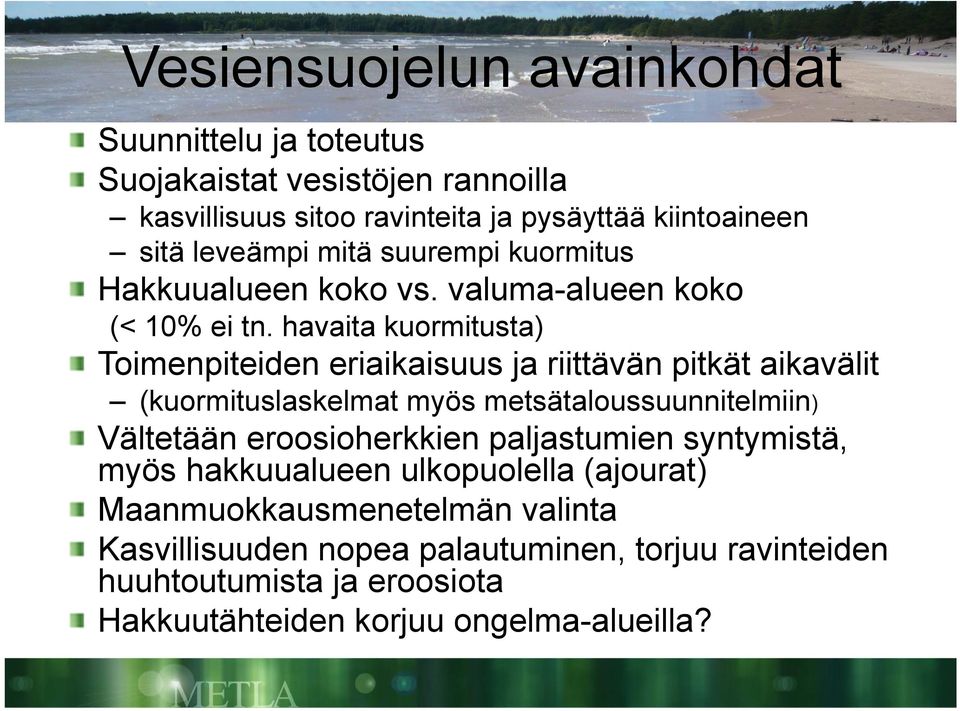 havaita kuormitusta) Toimenpiteiden eriaikaisuus ja riittävän pitkät aikavälit (kuormituslaskelmat myös metsätaloussuunnitelmiin) Vältetään